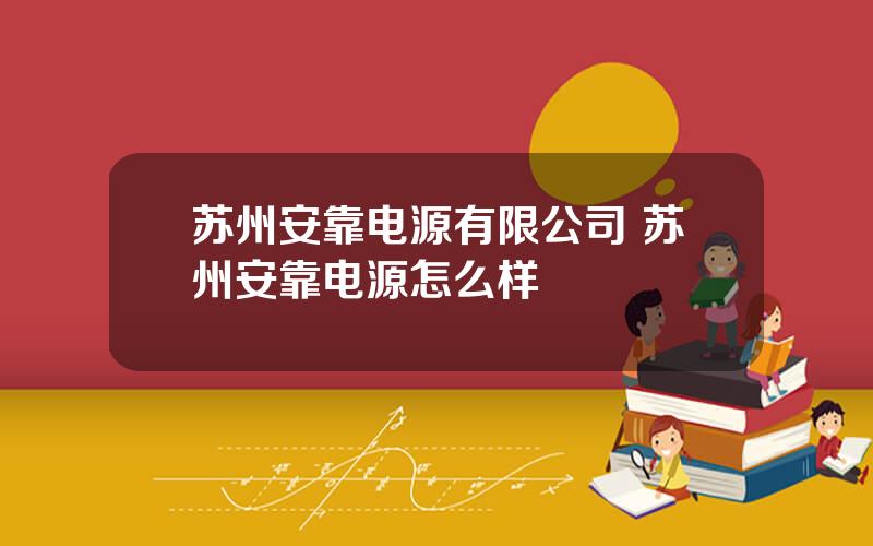 苏州安靠电源有限公司 苏州安靠电源怎么样